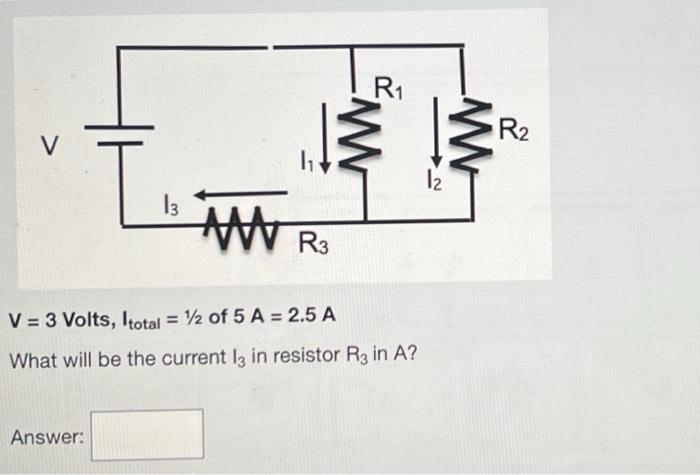 V T Answer 13 An R3 R V 3 Volts Itotal 1 2 Of 5 A 2 5 A What Will Be The Current L3 In Resistor R3 In A 12 W 1
