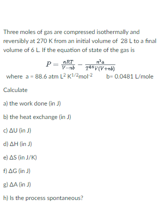 Three Moles Of Gas Are Compressed Isothermally And Reversibly At 270 K From An Initial Volume Of 28 L To A Final Volume 1