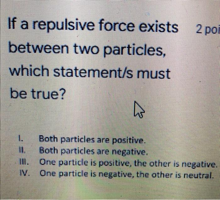 What Type Of Electrostatic Force Exist Between These Charged Particles If The Negative Charge Has 2nc And The Positive 2