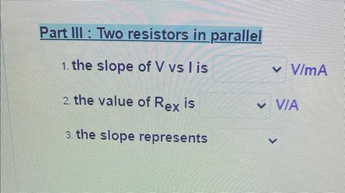 Part Iii Two Resistors In Parallel 1 The Slope Of V Vs I Is 2 The Value Of Rex Is 3 The Slope Represents V Ma Vi 1