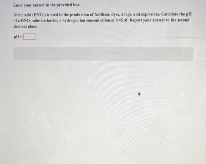 Enter Your Answer In The Provided Box Nitric Acid Hno3 Is Used In The Production Of Fertilizer Dyes Drugs And Expl 1