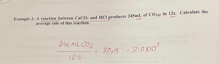 Example 2 A Reaction Between Caco3 And Hcl Produces 245ml Of Co2 In 12s Calculate The Average Rate Of This Reaction 2 1