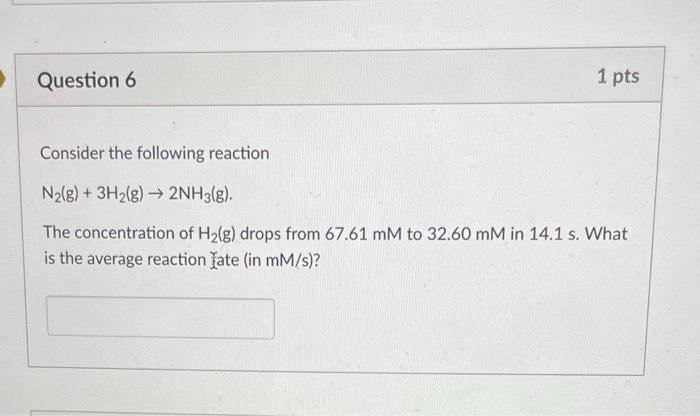 Question 6 1 Pts Consider The Following Reaction N G 3h G 2nh3 G The Concentration Of H G Drops From 67 61 M 1
