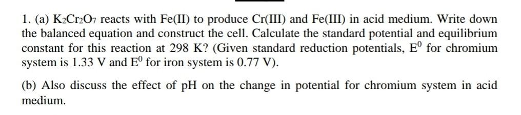 1 A K Cr2o7 Reacts With Fe Ii To Produce Cr Iii And Fe Iii In Acid Medium Write Down The Balanced Equation And Co 1