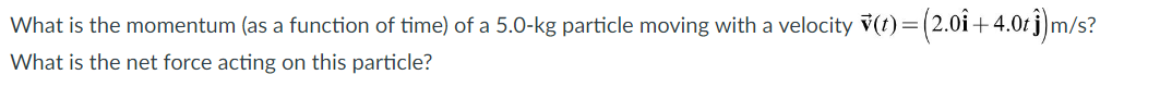 What Is The Momentum As A Function Of Time Of A 5 0 Kg Particle Moving With A Velocity T 2 01 4 0t J M S What 1