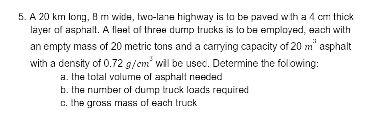 5 A 20 Km Long 8 M Wide Two Lane Highway Is To Be Paved With A 4 Cm Thick Layer Of Asphalt A Fleet Of Three Dump Tru 1