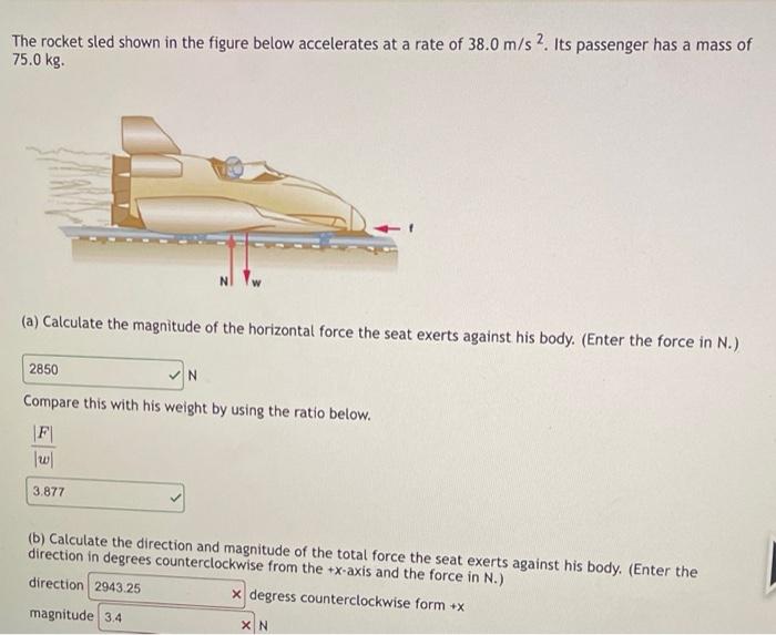 The Rocket Sled Shown In The Figure Below Accelerates At A Rate Of 38 0 M S 2 Its Passenger Has A Mass Of 75 0 Kg A 1