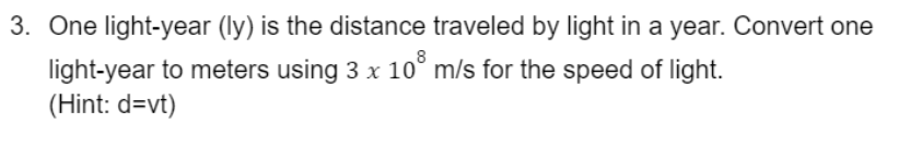 3 One Light Year Ly Is The Distance Traveled By Light In A Year Convert One Light Year To Meters Using 3 X 10 M S F 1