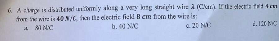 6 A Charge Is Distributed Uniformly Along A Very Long Straight Wire A C Cm If The Electric Field 4 Cm From The Wire 1