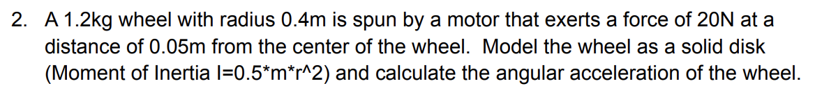 2 A 1 2kg Wheel With Radius 0 4m Is Spun By A Motor That Exerts A Force Of 20n At A Distance Of 0 05m From The Center O 1