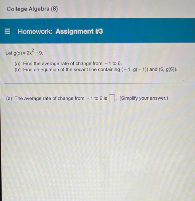 College Algebra 8 Homework Assignment 3 Let G X 2x2 9 A Find The Average Rate Of Change From 1 To 6 B 1