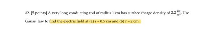 2 5 Points A Very Long Conducting Rod Of Radius 1 Cm Has Surface Charge Density Of 2 2 Use Gauss Law To Find The El 1