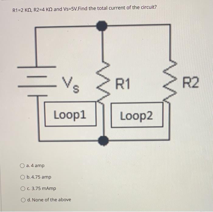 R1 2 Kq R2 4 Kq And Vs 5v Find The Total Current Of The Circuit Ns Loop1 O A 4 Amp O B 4 75 Amp O C 3 75 Mamp O D 1