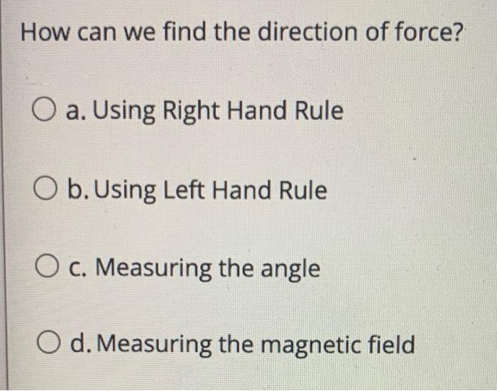 How Can We Find The Direction Of Force O A Using Right Hand Rule O B Using Left Hand Rule O C Measuring The Angle O 1