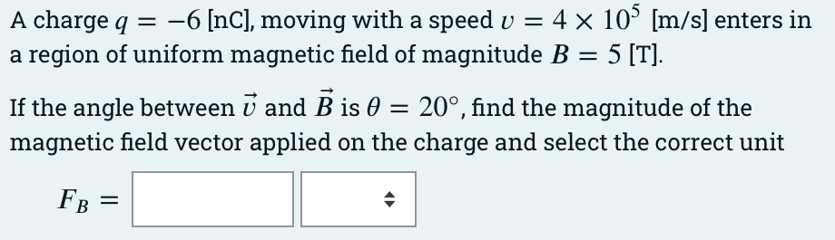 A Charge Q 6 Nc Moving With A Speed V 4 10 M S Enters In A Region Of Uniform Magnetic Field Of Magnitude B 1