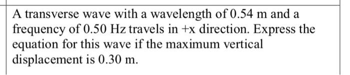 A Transverse Wave With A Wavelength Of 0 54 M And A Frequency Of 0 50 Hz Travels In X Direction Express The Equation F 1