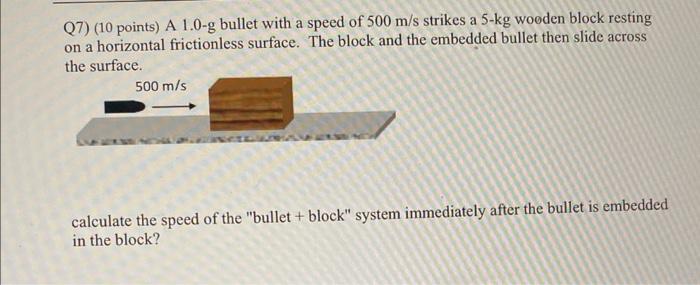 Q7 10 Points A 1 0 G Bullet With A Speed Of 500 M S Strikes A 5 Kg Wooden Block Resting On A Horizontal Frictionless 1