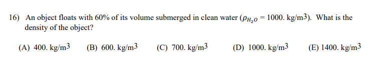 16 An Object Floats With 60 Of Its Volume Submerged In Clean Water Ph 0 1000 Kg M3 What Is The Density Of The Ob 1