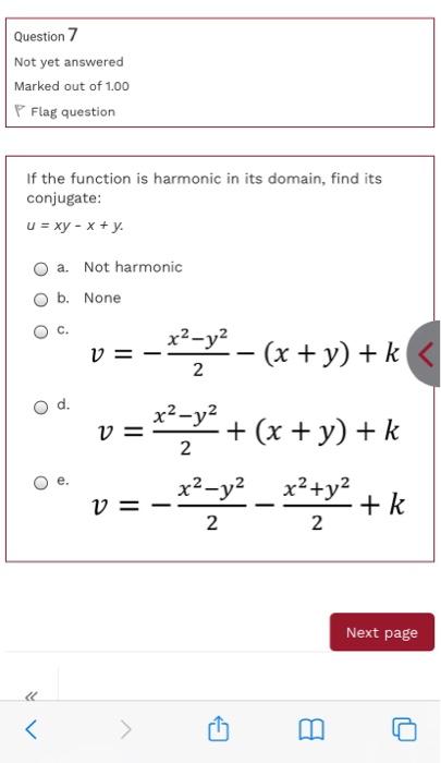 Question 7 Not Yet Answered Marked Out Of 1 00 Flag Question If The Function Is Harmonic In Its Domain Find Its Conjuga 1