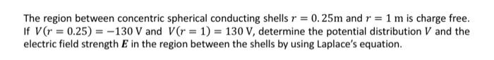 The Region Between Concentric Spherical Conducting Shells R 0 25m And R 1 M Is Charge Free If V R 0 25 130 V A 1