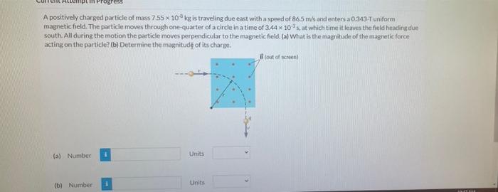 A Positively Charged Particle Of Mass 7 55 X 10 Kg Is Traveling Due East With A Speed Of 86 5 M S And Enters A 0 343 T U 1