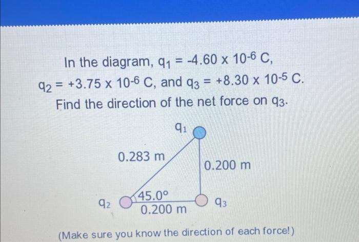 In The Diagram Q 4 60 X 10 6 C Q2 3 75 X 10 6 C And Q3 8 30 X 10 5 C Find The Direction Of The Net Force On 1