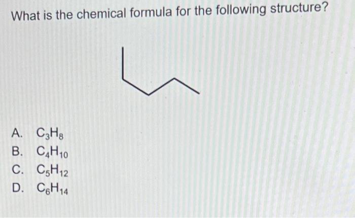What Is The Chemical Formula For The Following Structure A C3h8 B C4h10 C C5h12 D C6h14 1