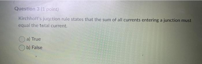 Question 3 1 Point Kirchhoff S Junction Rule States That The Sum Of All Currents Entering A Junction Must Equal The To 1