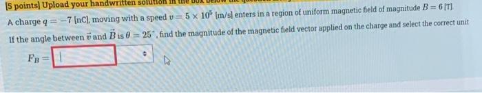 5 Points Upload Your Handwritten A Charge Q 7 7 Nc Moving With A Speed V 5 X 10 M S Enters In A Region Of U 1