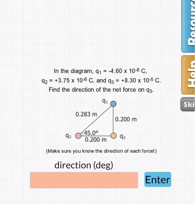 In The Diagram Q 4 60 X 10 6 C 92 3 75 X 10 6 C And Q3 8 30 X 10 5 C Find The Direction Of The Net Force O 1