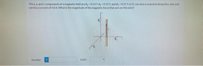 Thex Y And 2 Components Of A Magnetic Field Are B 0 14 T B 0 12 T And 8 0 21 T A21 Cm Wire Is Oriented Along The 1