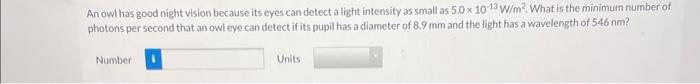 An Owl Has Good Night Vision Because Its Eyes Can Detect A Light Intensity As Small As 5 0 X 10 13 W M What Is The Min 1