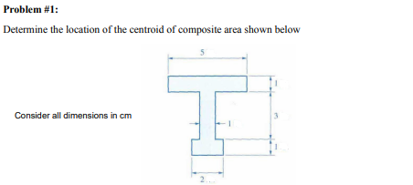Problem 1 Determine The Location Of The Centroid Of Composite Area Shown Below 5 Consider All Dimensions In Cm 2 1