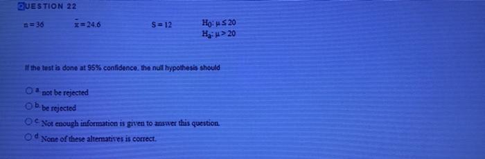 Question 22 36 24 6 S 12 Ho Us 20 Hai U 20 If The Test Is Done At 95 Confidence The Null Hypothesis Should Oa N 1