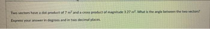 Two Vectors Have A Dot Product Of 7 M And A Cross Product Of Magnitude 3 27 M What Is The Angle Between The Two Vecto 1