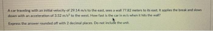 A Car Traveling With An Initial Velocity Of 29 14 M S To The East Sees A Wall 77 82 Meters To Its East It Applies The 1