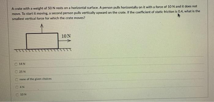 A Crate With A Weight Of 50 N Rests On A Horizontal Surface A Person Pulls Horizontally On It With A Force Of 10 N And 1
