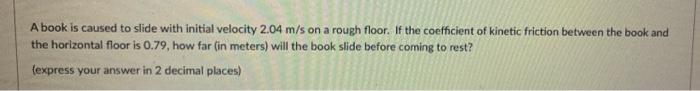 A Book Is Caused To Slide With Initial Velocity 2 04 M S On A Rough Floor If The Coefficient Of Kinetic Friction Betwee 1