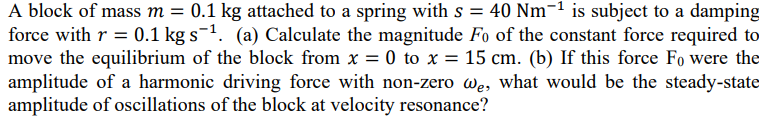 A Block Of Mass M 0 1 Kg Attached To A Spring With S 40 Nm Is Subject To A Damping Force With R 0 1 Kg S A 1