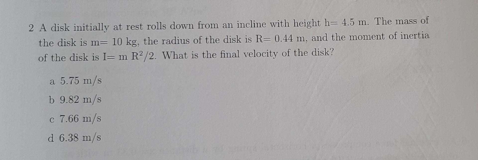 2 A Disk Initially At Rest Rolls Down From An Incline With Height H 4 5 M The Mass Of The Disk Is M 10 Kg The Radius 1