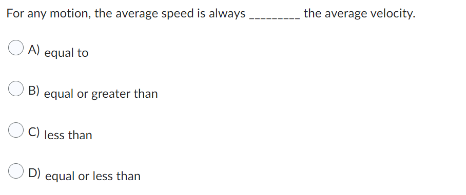For Any Motion The Average Speed Is Always A Equal To B Equal Or Greater Than C Less Than D Equal Or Less Than The 1
