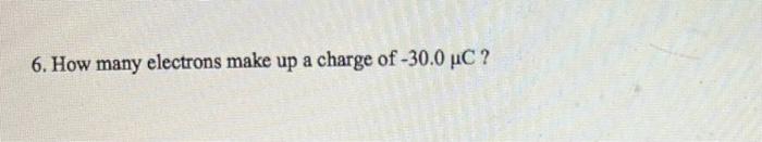 6 How Many Electrons Make Up A Charge Of 30 0 Uc 1