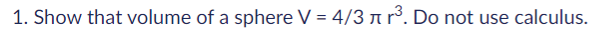 1 Show That Volume Of A Sphere V 4 3 A R Do Not Use Calculus 1