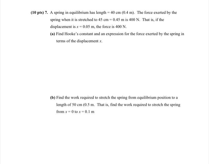 10 Pts 7 A Spring In Equilibrium Has Length 40 Cm 0 4 M The Force Exerted By The Spring When It Is Stretched To 1