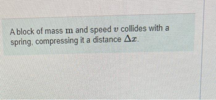 A Block Of Mass M And Speed V Collides With A Spring Compressing It A Distance Az What Is The Compression Of The Spri 1