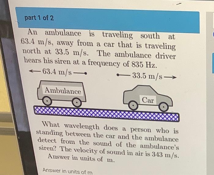 Part 1 Of 2 An Ambulance Is Traveling South At 63 4 M S Away From A Car That Is Traveling North At 33 5 M S The Ambula 1