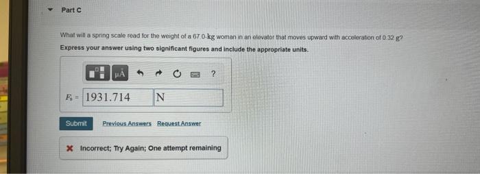 Part C What Will A Spring Scale Read For The Weight Of A 67 0 Kg Woman In An Elevator That Moves Upward With Acceleratio 1