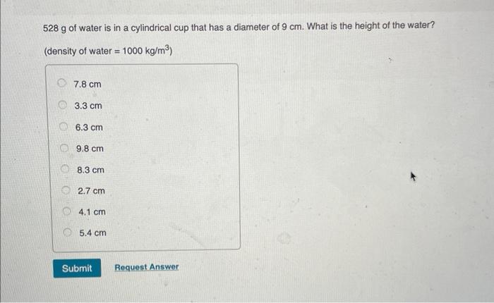 528 G Of Water Is In A Cylindrical Cup That Has A Diameter Of 9 Cm What Is The Height Of The Water Density Of Water 1