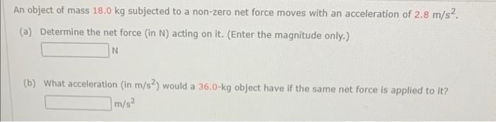 An Object Of Mass 18 0 Kg Subjected To A Non Zero Net Force Moves With An Acceleration Of 2 8 M S A Determine The Ne 1