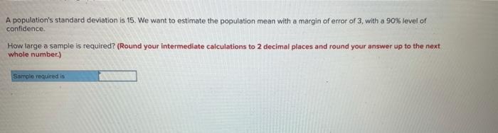 A Population S Standard Deviation Is 15 We Want To Estimate The Population Mean With A Margin Of Error Of 3 With A 90 1